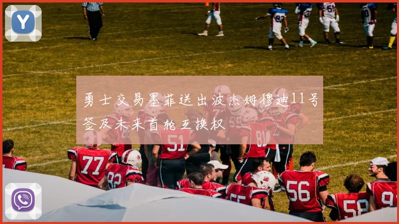 勇士交易墨菲送出波杰姆穆迪11号签及未来首轮互换权