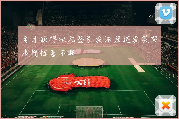 奇才获得状元签引发浓眉连发笑哭表情惊喜不断